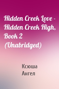 Hidden Creek Love - Hidden Creek High, Book 2 (Unabridged)