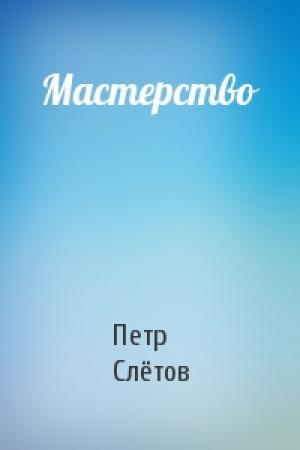 Обложка книги «Мастерство» — Петр Владимирович Слётов