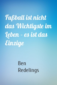 Fußball ist nicht das Wichtigste im Leben – es ist das Einzige