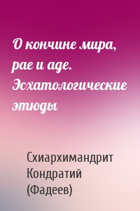 О кончине мира, рае и аде. Эсхатологические этюды