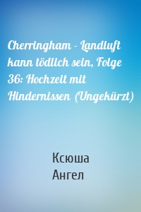 Cherringham - Landluft kann tödlich sein, Folge 36: Hochzeit mit Hindernissen (Ungekürzt)