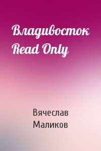 Вячеслав Маликов - Владивосток Read Only