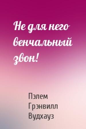 Обложка книги «Не для него венчальный звон!» — Пэлем Вудхауз
