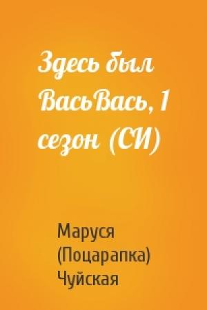 Обложка книги «Здесь был ВасьВась, 1 сезон (СИ)» — Маруся (Поцарапка) Чуйская