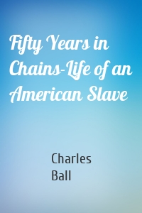 Fifty Years in Chains-Life of an American Slave