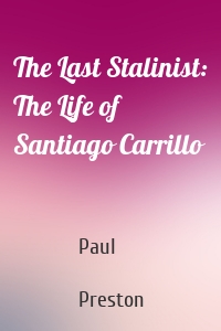 The Last Stalinist: The Life of Santiago Carrillo