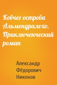 Ковчег острова Альмендралехо. Приключенческий роман