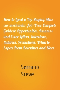 How to Land a Top-Paying Mine car mechanics Job: Your Complete Guide to Opportunities, Resumes and Cover Letters, Interviews, Salaries, Promotions, What to Expect From Recruiters and More