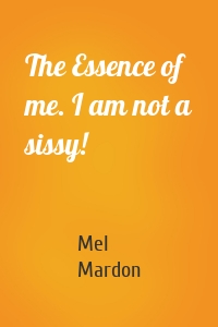The Essence of me. I am not a sissy!