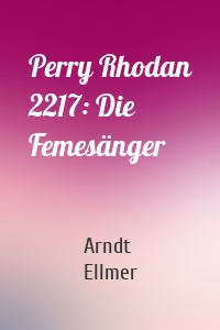 Perry Rhodan 2217: Die Femesänger