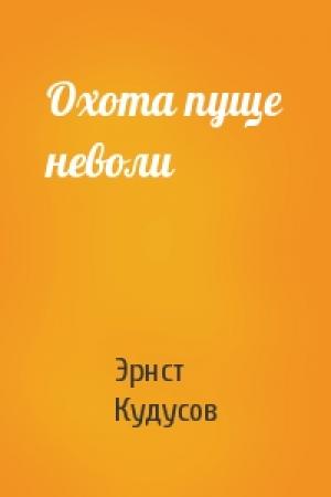 Обложка книги «Охота пуще неволи» — Эрнст Кудусов