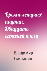 Время летучих паутин. Двадцать саженей к югу