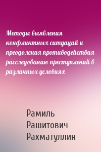 Методы выявления конфликтных ситуаций и преодоления противодействия расследованию преступлений в различных условиях