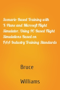 Scenario-Based Training with X-Plane and Microsoft Flight Simulator. Using PC-Based Flight Simulations Based on FAA-Industry Training Standards