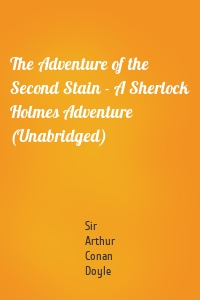The Adventure of the Second Stain - A Sherlock Holmes Adventure (Unabridged)