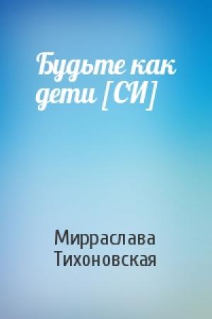 Обложка книги «Будьте как дети [СИ]» — Мирраслава Тихоновская