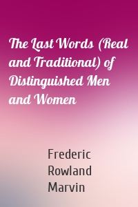 The Last Words (Real and Traditional) of Distinguished Men and Women