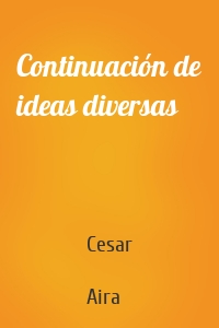 Continuación de ideas diversas