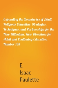 Expanding the Boundaries of Adult Religious Education: Strategies, Techniques, and Partnerships for the New Millenium. New Directions for Adult and Continuing Education, Number 133