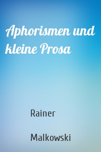 Aphorismen und kleine Prosa