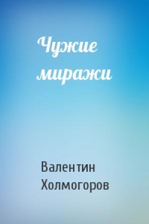 Обложка книги «Чужие миражи» — Валентин Холмогоров