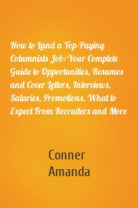 How to Land a Top-Paying Columnists Job: Your Complete Guide to Opportunities, Resumes and Cover Letters, Interviews, Salaries, Promotions, What to Expect From Recruiters and More