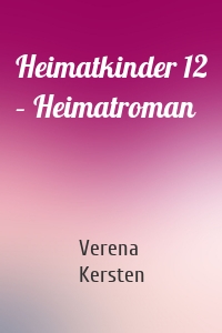 Heimatkinder 12 – Heimatroman