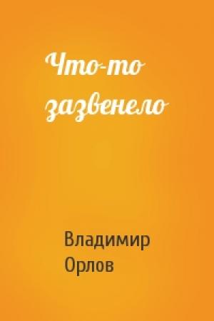 Обложка книги «Что-то зазвенело» — Владимир Орлов