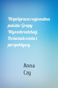 Współpraca regionalna państw Grupy Wyszehradzkiej. Doświadczenia i perspektywy