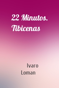 22 Minutos. Tibicenas