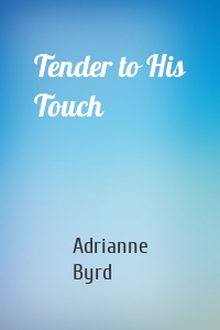 Tender to His Touch