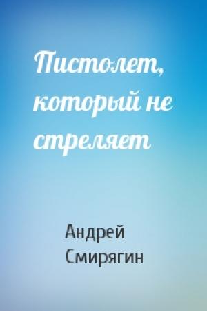 Обложка книги «Пистолет, который не стреляет» — Андрей Смирягин