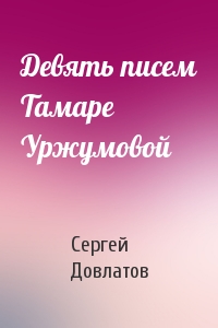 Девять писем Тамаре Уржумовой