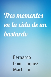Tres momentos en la vida de un bastardo