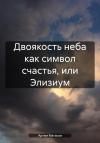 Артем Матасов - Двоякость неба как символ счастья, или Элизиум