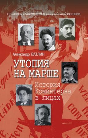 Обложка книги «Утопия на марше. История Коминтерна в лицах» — Александр Ватлин