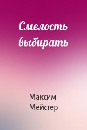 Обложка книги «Смелость выбирать» — Максим Мейстер
