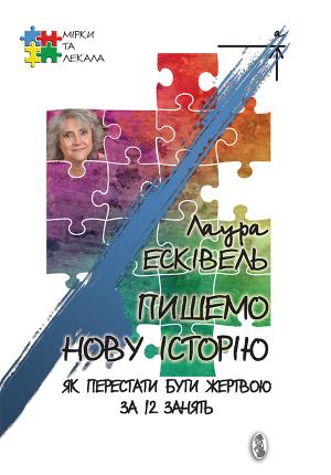 Обложка книги «Пишемо нову історію. Як перестати бути жертвою за 12 занять» — Лаура Есківель