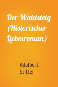 Der Waldsteig (Historischer Liebesroman)