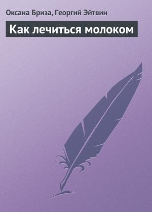 Обложка книги «Как лечиться молоком» — Георгий Эйтвин, Оксана Бриза