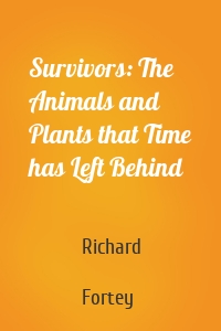 Survivors: The Animals and Plants that Time has Left Behind