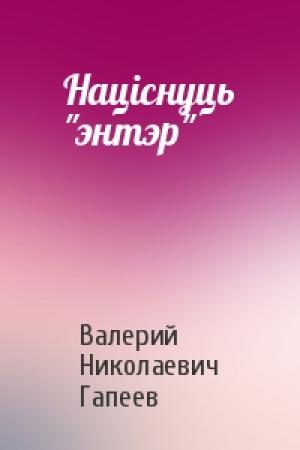 Обложка книги «Націснуць "энтэр"» — Валерий Николаевич Гапеев