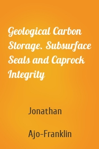 Geological Carbon Storage. Subsurface Seals and Caprock Integrity