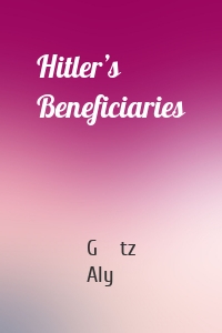 Hitler’s Beneficiaries