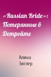 «Russian Bride»: Потерянные в Детройте