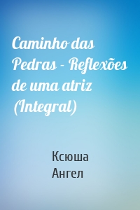 Caminho das Pedras - Reflexões de uma atriz (Integral)