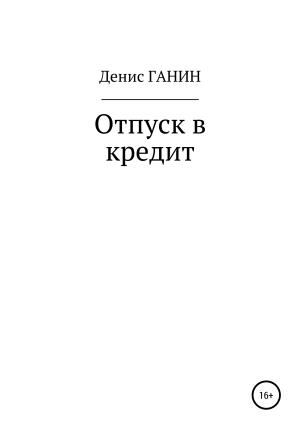 Обложка книги «Отпуск в кредит» — Денис Ганин