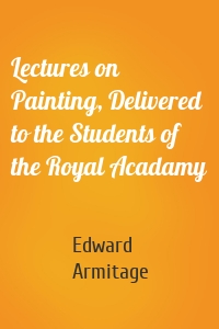 Lectures on Painting, Delivered to the Students of the Royal Acadamy