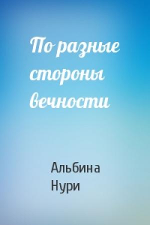 Обложка книги «По разные стороны вечности» — Альбина Нури