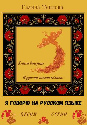 Обложка книги «Я говорю на русском языке. Песни осени. Книга вторая. Куда-то плыли облака…» — Галина Теплова